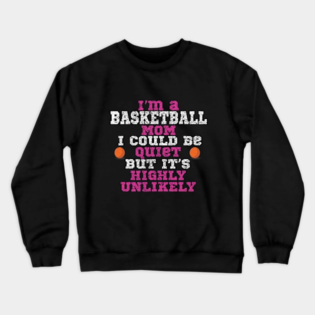 Basketball - Im A Basketball Mom I Could Be Quiet But It's Highly Unlikely Crewneck Sweatshirt by Kudostees